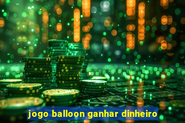 jogo balloon ganhar dinheiro